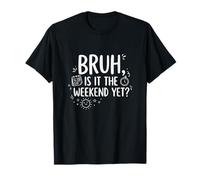 Bruh is It The Weekend Yet Funny Gen Z Work Humor T-Shirt