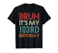 Bruh It's My 103rd Birthday Her Him 103 Years Old T-Shirt