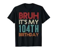Bruh It's My 104th Birthday Her Him 104 Years Old T-Shirt