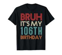 Bruh It's My 106th Birthday Her Him 106 Years Old T-Shirt