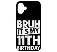 BRUH IT'S MY 11th Birthday Case for iPhone 16 Plus