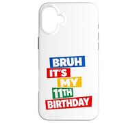 Bruh It's My 11th Birthday Eleven 11 Eleventh Years Old Case for iPhone 16 Plus