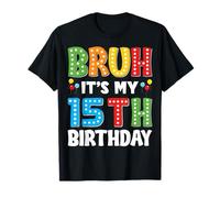 Bruh Its My 15th Birthday Tee 15 Years Old Birthday Gifts T-Shirt