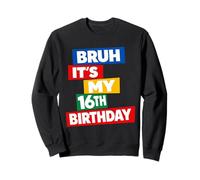 Bruh It's My 16th Birthday 16 Years Old Sixteenth Funny Sweatshirt