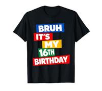 Bruh It's My 16th Birthday 16 Years Old Sixteenth Funny T-Shirt