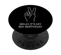 Bruh It's My 6th Birthday Six Years Old Sixth Funny PopSockets Adhesive PopGrip