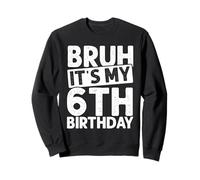 BRUH IT'S MY 6th Birthday Sweatshirt