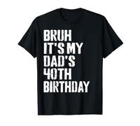 Bruh It's My Dad's 40th Birthday Funny Bday Father Son T-Shirt