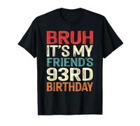 Bruh It's My Friend's 93rd Birthday 93 Years Old Retro T-Shirt