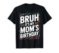Bruh Its My Moms Birthday Family Gathering Party Goer Humor T-Shirt