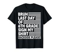 Bruh Last Day of 6th Grade Sign My Shirt Backside Please T-Shirt