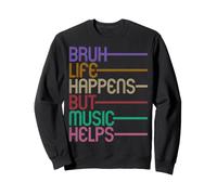Bruh Life Happens But Music Helps Sweatshirt