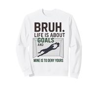 Bruh. Life Is About Goals And Mine Is To Deny Yours Sweatshirt