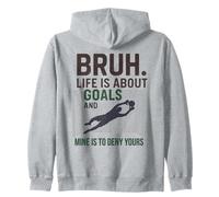 Bruh. Life Is About Goals And Mine Is To Deny Yours Zip Hoodie