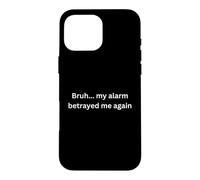 Bruh, my alarm betrayed me again funny design for humor Case for iPhone 16 Pro Max