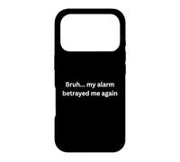 Bruh, my alarm betrayed me again funny design for humor Case for iPhone 17 Pro