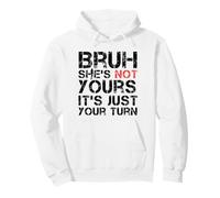 Bruh she is not yours it is just your turn Pullover Hoodie