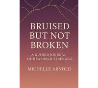 Bruised But Not Broken: A Guided Devotional Of Healing And Strength