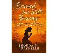 Bruised, but Still Bowing: Poetic Confessions of a Heart That Wouldn’t Quit