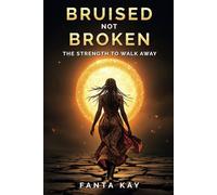 Bruised Not Broken: The Strength to Walk Away