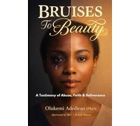 Bruises to Beauty: A Testimony of Abuse, Faith, and Deliverance