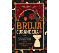 Bruja Curandera : Spells, Rituals & Ancestor Work from a Mexican Healer & Witch