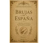 BRUJAS DE ESPAÑA - LA HISTORIA: Historia de la brujería y la hechicería en España: meigas, santiguadoras, la Inquisición, Zugarramurdi y la tradición ... por región. (Hechicería Tradicional Española)