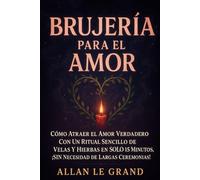 BRUJERÍA PARA EL AMOR: Cómo atraer el amor verdadero con un ritual sencillo de velas y hierbas en SOLO 15 minutos, ¡SIN necesidad de largas ceremonias! (BRUJERÍA MODERNA BRUTAL)