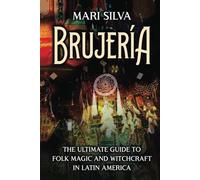 Brujería: The Ultimate Guide to Folk Magic and Witchcraft in Latin America (Spiritual Witchcraft)