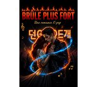 BRÛLE PLUS FORT: Une romance K-pop