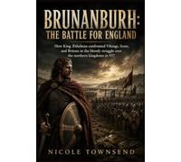 BRUNANBURH: THE BATTLE FOR ENGLAND: How King Æthelstan confronted Vikings, Scots, and Britons in the bloody struggle over the northern kingdoms in 937