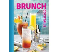 Brunch Cocktails : The Art of Boozy Brunches and Daytime Drinking