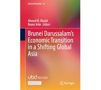 Brunei Darussalam’s Economic Transition in a Shifting Global Asia: 23 (Asia in Transition, 23)