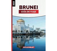 BRUNÉI GUÍA DE VIAJE 2025: Descubra la rica cultura, las impresionantes selvas tropicales, los safaris de vida silvestre, los palacios reales y los resorts exclusivos