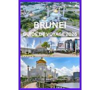 BRUNEI GUIDE DE VOYAGE 2026: Guide du voyageur pour découvrir les merveilles du Brunei