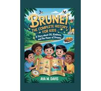 BRUNEI: The Complete History for Kids: A Story About Oil, Kindness, and the Power of Dreams: 15 (Collections of books on the histories of Asia Countries)