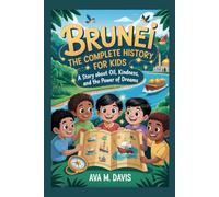 BRUNEI: The Complete History for Kids: A Story About Oil, Kindness, and the Power of Dreams (Collections of books on the histories of Asia Countries)