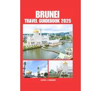 BRUNEI TRAVEL GUIDEBOOK 2025: Exploring Southwest China with Comprehensive Planning for First-Time Visitors and Accommodation Tips for Your Destination