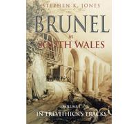 Brunel in South Wales Volume 1: In Trevithick's Tracks