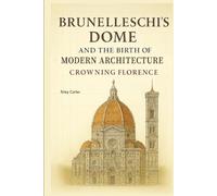 Brunelleschi’s Dome and the Birth of Modern Architecture: Crowning Florence (Sacred Structures: Architecture, Meaning, and Resilience)