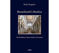 Brunelleschi's Basilica: The Building of Santo Spirito in Florence: 7 (Kent State University European Studies)