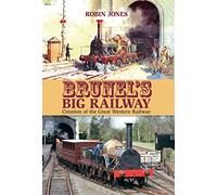 Brunel's Big Railway: Creation of the Great Western Railway
