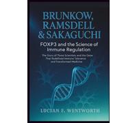 Brunkow, Ramsdell & Sakaguchi: FOXP3 and the Science of Immune Regulation The Story of Three Scientists and the Gene That Redefined Immune Tolerance and Transformed Medicine