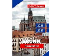 Brunn Reiseführer 2026-2027: Entdecken Sie historische Architektur, lebendige Kultur, versteckte Schätze, lokale Küche und praktische Tipps für Ihren Ausflug in die Tschechische Republik