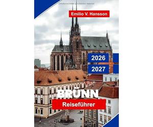 Brunn Reiseführer 2026-2027: Entdecken Sie historische Architektur, lebendige Kultur, versteckte Schätze, lokale Küche und praktische Tipps für Ihren Ausflug in die Tschechische Republik