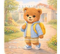 Bruno aprende a ir al cole feliz: Un cuento para acompañar los primeros días de colegio