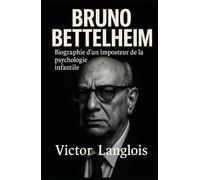 Bruno Bettelheim, biographie d’un imposteur de la psychologie infantile