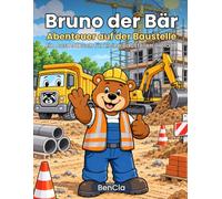 Bruno der Bär: Abenteuer auf der Baustelle - Ein Ausmalbuch für kleine Baustellen-Helden