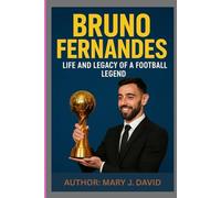 BRUNO FERNANDES BIOGRAPHY: LIFE AND LEGACY OF A FOOTBALL LEGEND