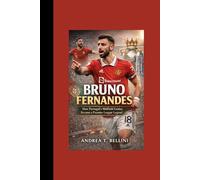 Bruno Fernandes : How Portugal’s Midfield Genius Became a Premier League Legend